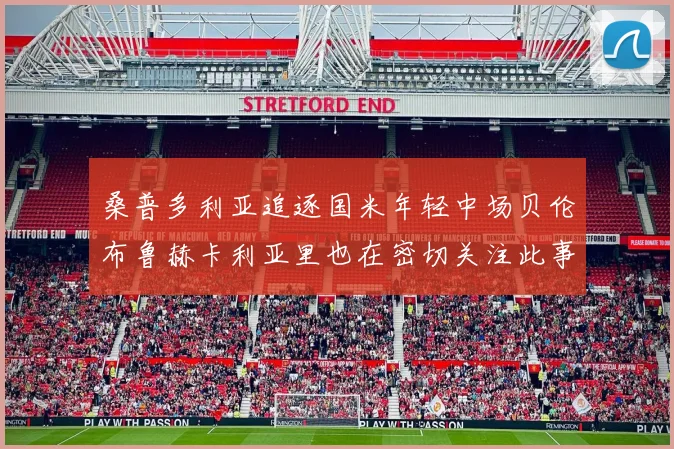桑普多利亚追逐国米年轻中场贝伦布鲁赫卡利亚里也在密切关注此事
